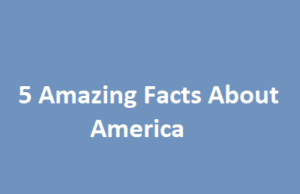 क्या आप अमेरिका की ये बातें जानते हैं ? 5 Amazing Facts About America