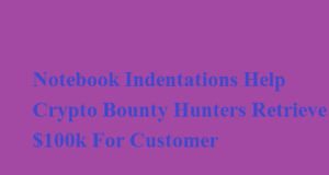 Notebook Indentations Help Crypto Bounty Hunters Retrieve $100k For Customer Notebook Indentations Help Crypto Bounty Hunters Retrieve $100k For Customer