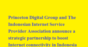 Princeton Digital Group and The Indonesian Internet Service Provider Association announce a strategic partnership to boost Internet connectivity in Indonesia Princeton Digital Group and The Indonesian Internet Service Provider Association announce a strategic partnership to boost Internet connectivity in Indonesia
