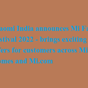 Xiaomi India announces Mi Fan Festival 2022 - brings exciting offers for customers across Mi Homes and Mi