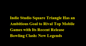 Indie Studio Square Triangle Has an Ambitious Goal to Rival Top Mobile Games with Its Recent Release Bowling Clash: New Legends Indie Studio Square Triangle Has an Ambitious Goal to Rival Top Mobile Games with Its Recent Release Bowling Clash New Legends