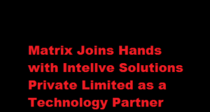 Matrix Joins Hands with Intellve Solutions Private Limited as a Technology Partner Matrix Joins Hands with Intellve Solutions Private Limited as a Technology Partner