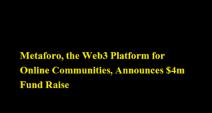 Metaforo, the Web3 Platform for Online Communities, Announces $4m Fund Raise Metaforo, the Web3 Platform for Online Communities, Announces $4m Fund Raise