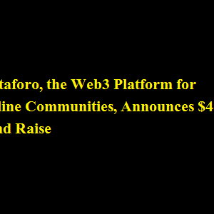 Metaforo, the Web3 Platform for Online Communities, Announces $4m Fund Raise
