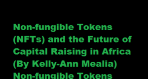 Non-fungible Tokens (NFTs) and the Future of Capital Raising in Africa (By Kelly-Ann Mealia) Non-fungible Tokens (NFTs) and the Future of Capital Raising in Africa (By Kelly-Ann Mealia)