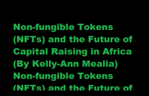 Non-fungible Tokens (NFTs) and the Future of Capital Raising in Africa (By Kelly-Ann Mealia) Non-fungible Tokens (NFTs) and the Future of Capital Raising in Africa (By Kelly-Ann Mealia)