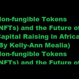 Non-fungible Tokens (NFTs) and the Future of Capital Raising in Africa (By Kelly-Ann Mealia)