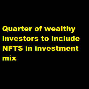 Quarter of wealthy investors to include NFTS in investment mix