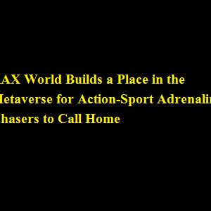 RAX World Builds a Place in the Metaverse for Action-Sport Adrenaline Chasers to Call Home