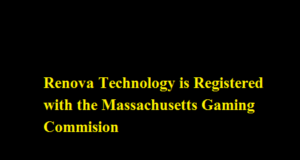 Renova Technology is Registered with the Massachusetts Gaming Commision Renova Technology is Registered with the Massachusetts Gaming Commision