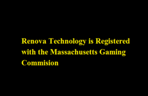 Renova Technology is Registered with the Massachusetts Gaming Commision Renova Technology is Registered with the Massachusetts Gaming Commision
