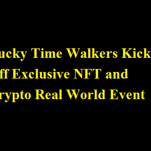 Lucky Time Walkers Kicks Off Exclusive NFT and Crypto Real World Event