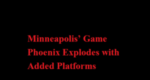 Minneapolis’ Game Phoenix Explodes with Added Platforms Minneapolis’ Game Phoenix Explodes with Added Platforms