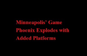 Minneapolis’ Game Phoenix Explodes with Added Platforms Minneapolis’ Game Phoenix Explodes with Added Platforms