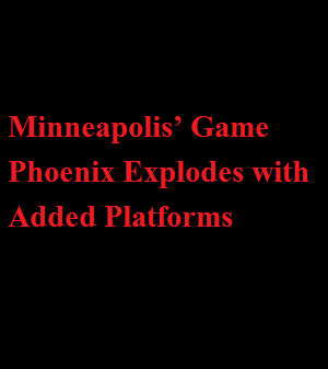 Minneapolis’ Game Phoenix Explodes with Added Platforms