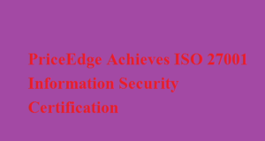 PriceEdge Achieves ISO 27001 Information Security Certification PriceEdge Achieves ISO 27001 Information Security Certification