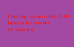 PriceEdge Achieves ISO 27001 Information Security Certification PriceEdge Achieves ISO 27001 Information Security Certification
