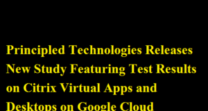 Principled Technologies Releases New Study Featuring Test Results on Citrix Virtual Apps and Desktops on Google Cloud Principled Technologies Releases New Study Featuring Test Results on Citrix Virtual Apps and Desktops on Google Cloud