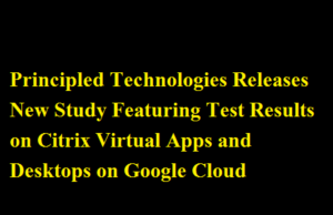 Principled Technologies Releases New Study Featuring Test Results on Citrix Virtual Apps and Desktops on Google Cloud Principled Technologies Releases New Study Featuring Test Results on Citrix Virtual Apps and Desktops on Google Cloud