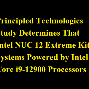 Principled Technologies Study Determines That Intel NUC 12 Extreme Kit Systems Powered by Intel Core i9-12900 Processors Can Successfully Run 18 Demanding Apps