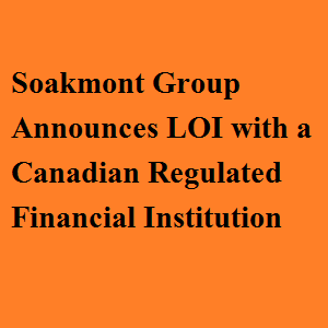 Soakmont Group Announces LOI with a Canadian Regulated Financial Institution