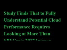 Study Finds That to Fully Understand Potential Cloud Performance Requires Looking at More Than SPECrate 2017 Integer Scores Study Finds That to Fully Understand Potential Cloud Performance Requires Looking at More Than SPECrate 2017 Integer Scores