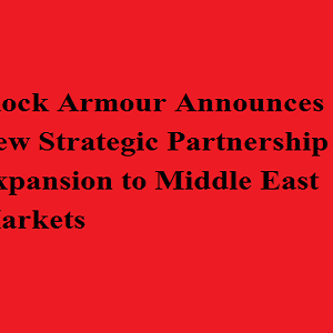Block Armour Announces New Strategic Partnership for Expansion to Middle East Markets