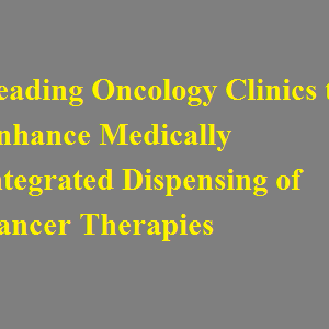 House Rx Partners with Two Leading Oncology Clinics to Enhance Medically Integrated Dispensing of Cancer Therapies