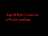 Top 10 Epic Losses on r/WallStreetBets Top 10 Epic Losses on WallStreetBets