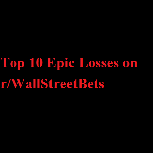 Top 10 Epic Losses on WallStreetBets