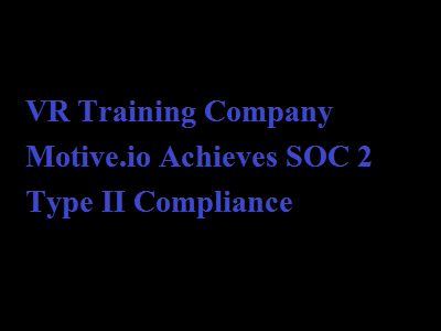 VR Training Company Motive.io Achieves SOC 2 Type II Compliance
